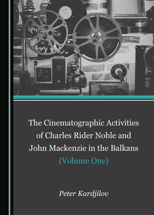 The Cinematographic Activities of Charles Rider Noble and John MacKenzie in the Balkans (Volume One) (Hardcover)