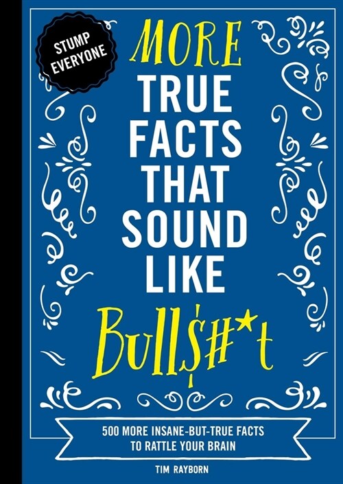 More True Facts That Sound Like Bull$#*t: 500 More Insane-But-True Facts to Rattle Your Brain 2 (Paperback)