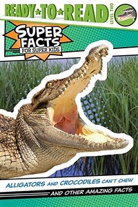 Alligators and Crocodiles Can't Chew!: And Other Amazing Facts (Ready-To-Read Level 2) (Paperback)