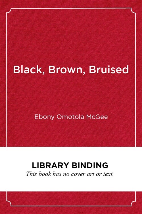 Black, Brown, Bruised: How Racialized Stem Education Stifles Innovation (Library Binding)