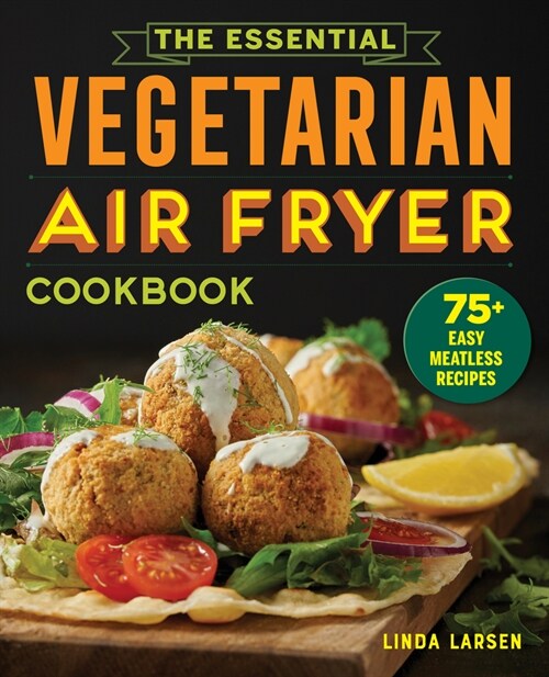 The Essential Vegetarian Air Fryer Cookbook: 75+ Easy Meatless Recipes (Paperback)