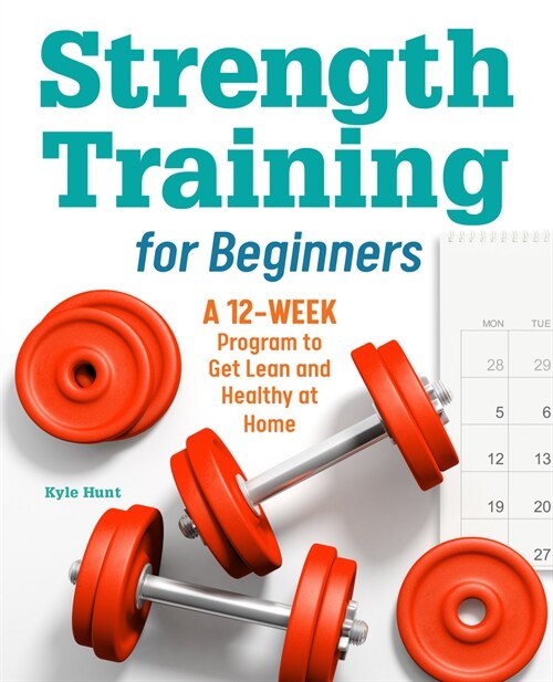 Strength Training for Beginners: A 12-Week Program to Get Lean and Healthy at Home (Paperback)