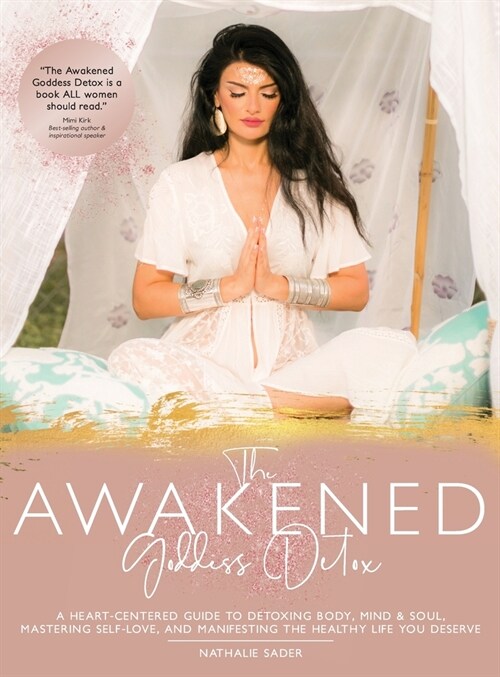 The Awakened Goddess Detox: A Heart-Centered Guide to Detoxing Body, Mind & Soul, Mastering Self-Love, and Manifesting the Healthy Life You Deserv (Hardcover)