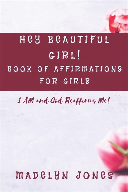 Hey Beautiful Girl! Book of Affirmations for Girls: I AM, and God Reaffirms Me (Paperback)