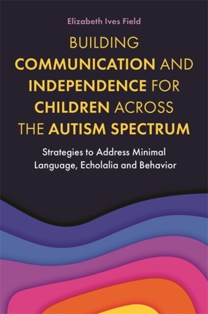 Building Communication and Independence for Children Across the Autism Spectrum : Strategies to Address Minimal Language, Echolalia and Behavior (Paperback)