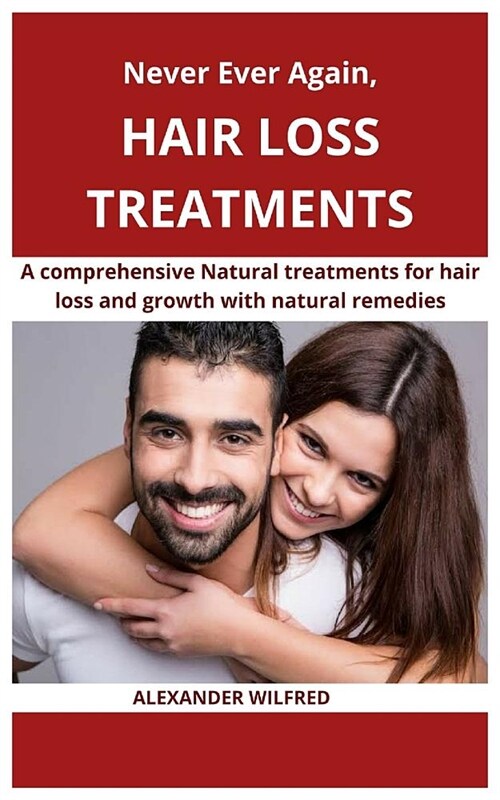 Never Ever Again, Hair loss Treatments: A comprehensive natural treatments for hair loss and growth with natural remedies (Paperback)