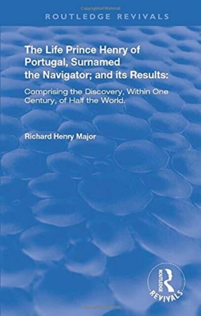 The Life of Prince Henry of Portugal : Surnamed the Nabigator and its Results (Hardcover)