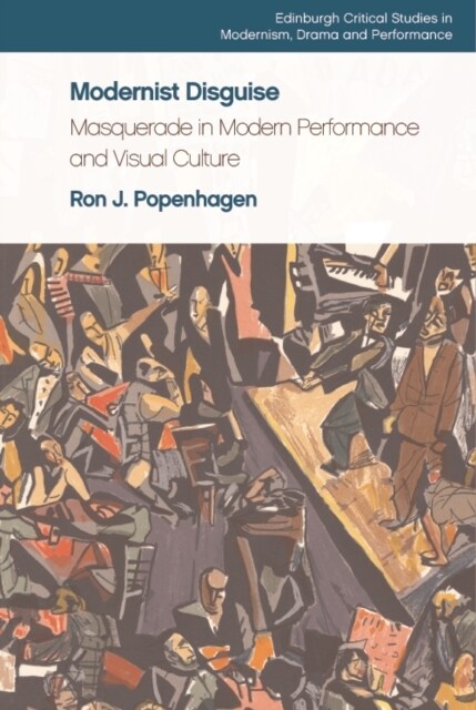 Modernist Disguise : Masquerade in Modern Performance and Visual Culture (Hardcover)
