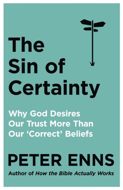 The Sin of Certainty : Why God desires our trust more than our correct beliefs (Paperback)
