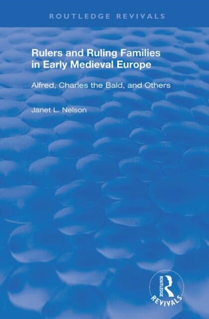 Rulers and Ruling Families in Early Medieval Europe : Alfred, Charles the Bald and Others (Hardcover)