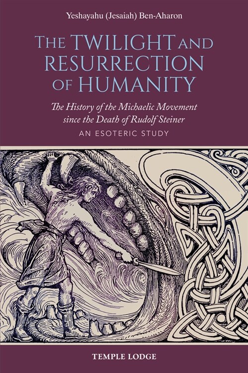 The Twilight and Resurrection of Humanity : The History of the Michaelic Movement since the Death of Rudolf Steiner - An Esoteric Study (Paperback)