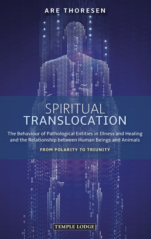 Spiritual Translocation : The Behaviour of Pathological Entities in Illness and Healing and the Relationship between Human Beings and Animals - From P (Paperback)