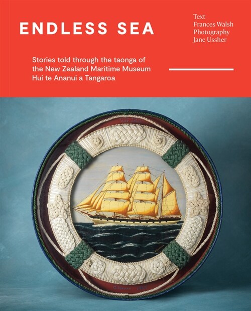 Endless Sea: Stories Told Through the Taonga of the New Zealand Maritime Museum Hui Te Ananui a Tangaroa (Hardcover)