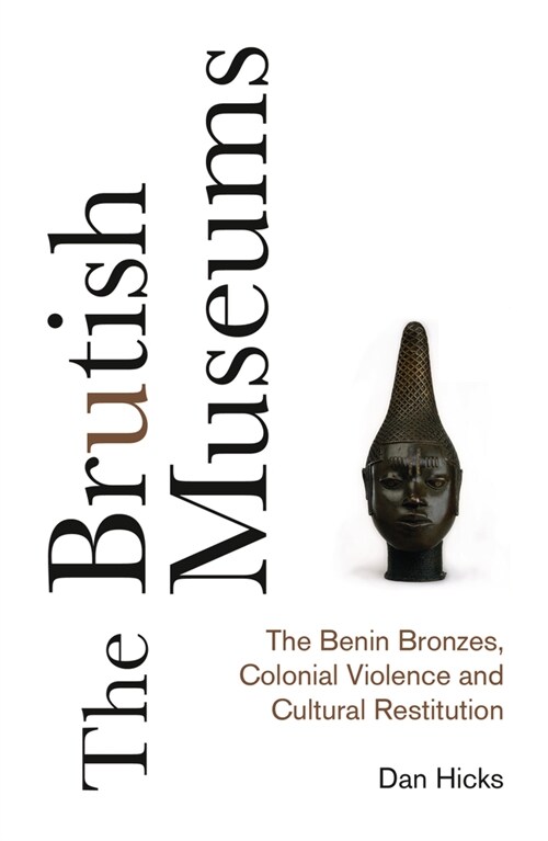 The Brutish Museums : The Benin Bronzes, Colonial Violence and Cultural Restitution (Hardcover)