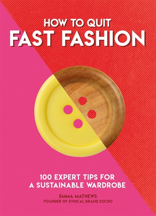 How to Quit Fast Fashion : 100 Expert Tips for a Sustainable Wardrobe (Paperback)
