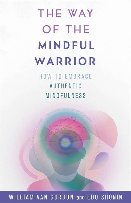 The Way of the Mindful Warrior: Embrace Authentic Mindfulness for Wellbeing, Wisdom, and Awareness (Hardcover)