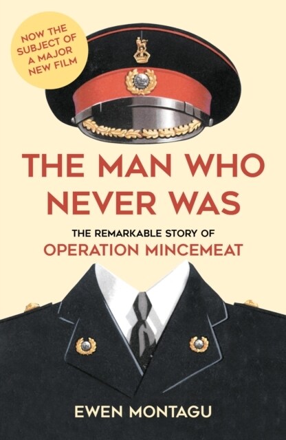 The Man who Never Was : The Remarkable Story of Operation Mincemeat (Now the subject of a major new film starring Colin Firth as Ewen Montagu) (Paperback)