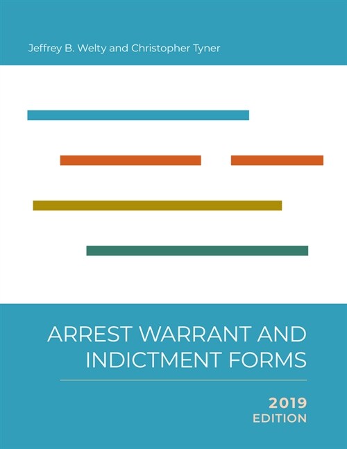 Arrest, Warrant, and Indictment Forms: Seventh Edition, 2019 (Paperback)