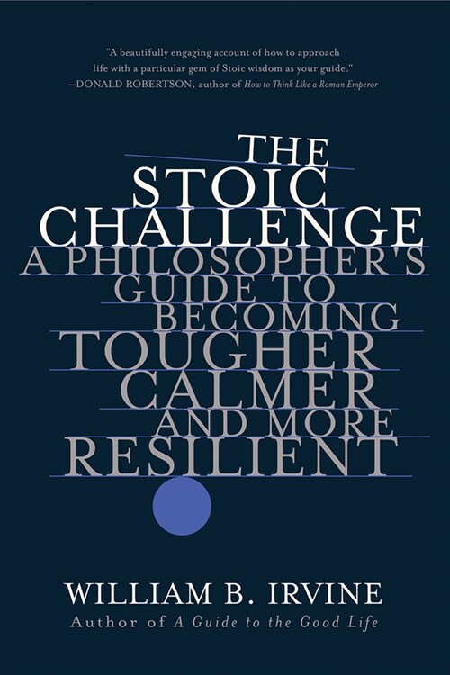 The Stoic Challenge: A Philosophers Guide to Becoming Tougher, Calmer, and More Resilient (Paperback)