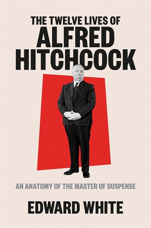 The Twelve Lives of Alfred Hitchcock: An Anatomy of the Master of Suspense (Hardcover)