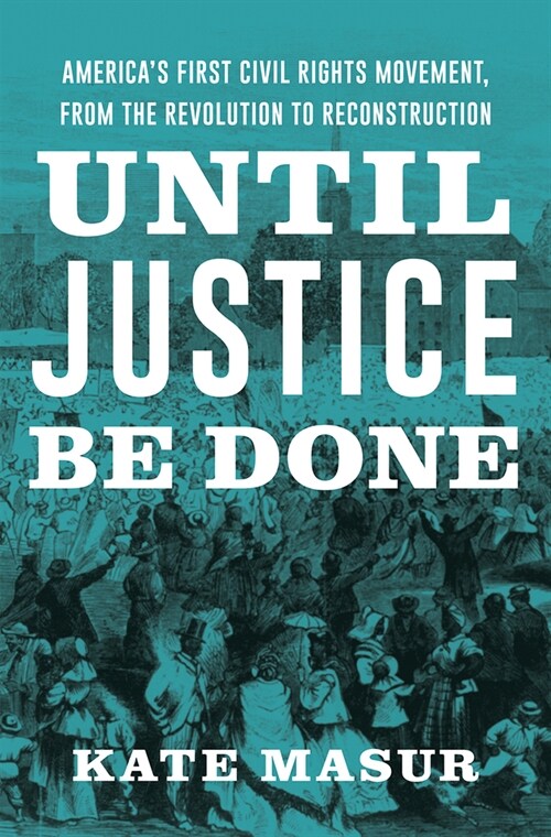 Until Justice Be Done: Americas First Civil Rights Movement, from the Revolution to Reconstruction (Hardcover)