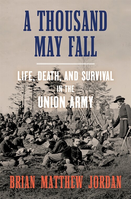 A Thousand May Fall: Life, Death, and Survival in the Union Army (Hardcover)