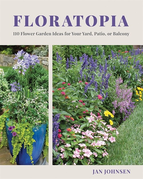 Floratopia: 110 Flower Garden Ideas for Your Yard, Patio, or Balcony (Hardcover)