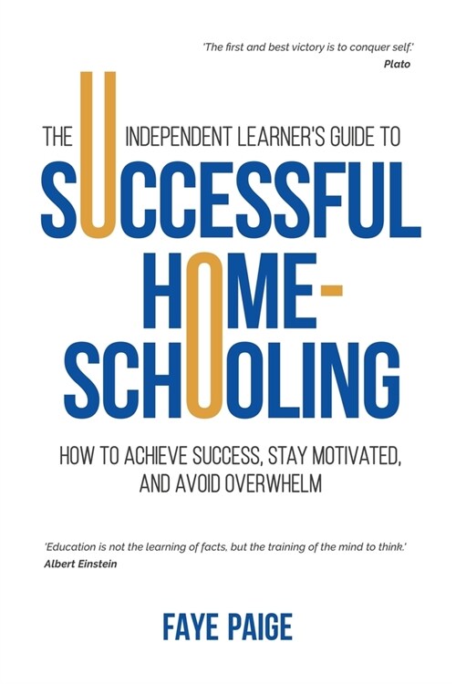 The Independent Learners Guide to Successful Home-Schooling: How to Achieve Success, Stay Motivated, and Avoid Overwhelm (Paperback)