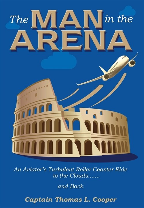 The Man in the Arena: The Story of an Aviators Roller-Coaster Ride to the Clouds and Back (Hardcover)