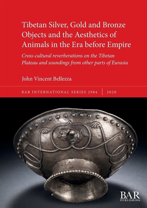 Tibetan Silver, Gold and Bronze Objects and the Aesthetics of Animals in the Era before Empire : Cross-cultural reverberations on the Tibetan Plateau  (Paperback)