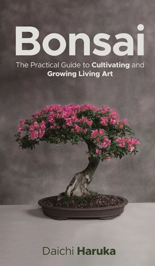 Bonsai: The Practical Guide to Cultivating and Growing Living Art (Hardcover)