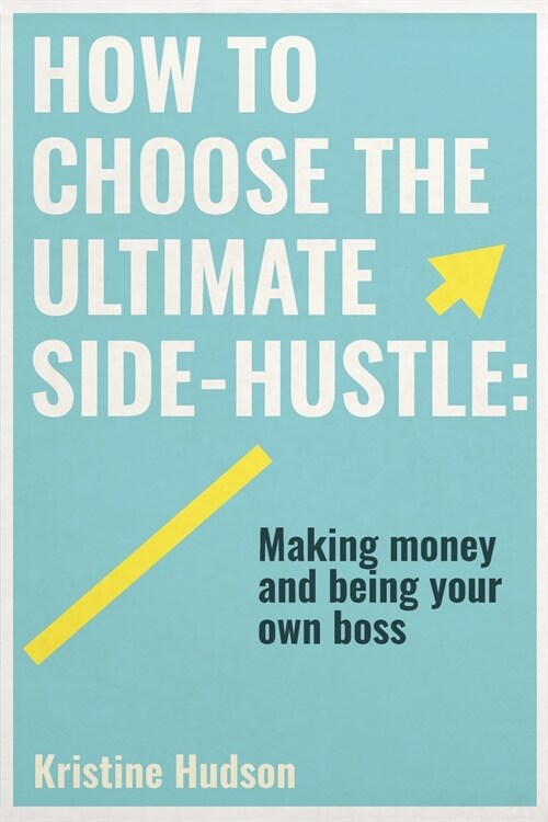 How to Choose the Ultimate Side-Hustle (Paperback)