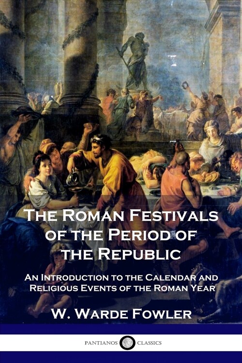 The Roman Festivals of the Period of the Republic: An Introduction to the Calendar and Religious Events of the Roman Year (Paperback)