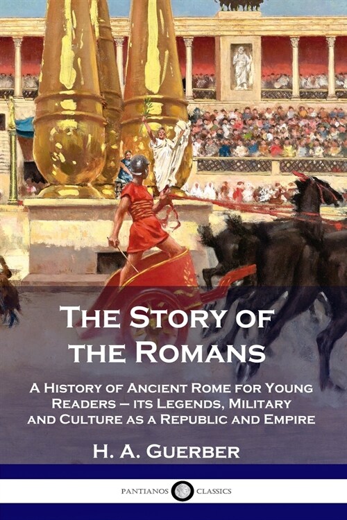 The Story of the Romans: A History of Ancient Rome for Young Readers - its Legends, Military and Culture as a Republic and Empire (Paperback)