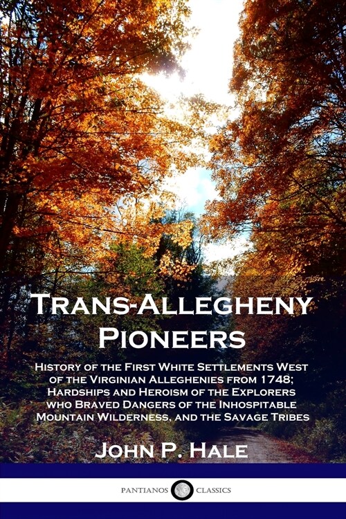 Trans-Allegheny Pioneers: History of the First White Settlements West of the Virginian Alleghenies from 1748; Hardships and Heroism of the Explo (Paperback)