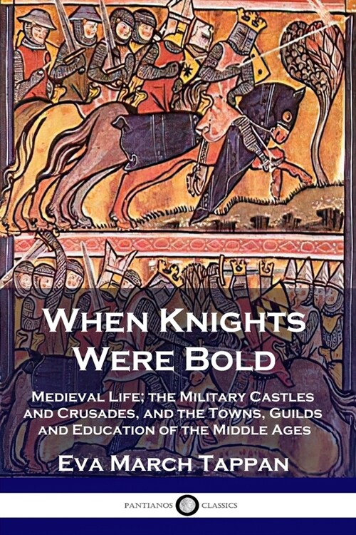 When Knights Were Bold: Medieval Life; the Military Castles and Crusades, and the Towns, Guilds and Education of the Middle Ages (Paperback)