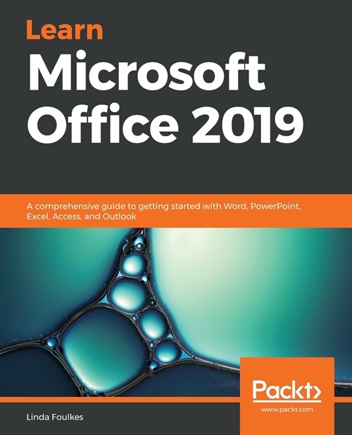 Learn Microsoft Office 2019 : A comprehensive guide to getting started with Word, PowerPoint, Excel, Access, and Outlook (Paperback)