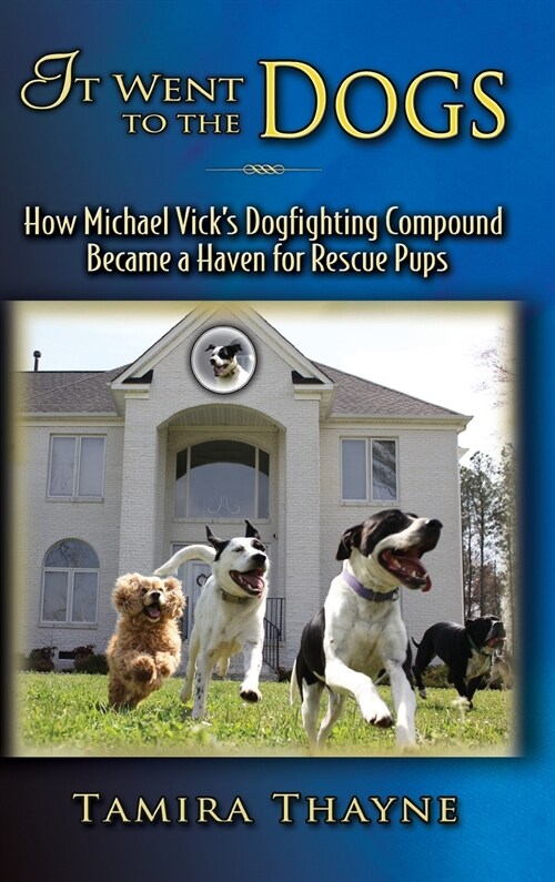 It Went to the Dogs: How Michael Vicks Dogfighting Compound Became a Haven for Rescue Pups (Hardcover, Expanded)