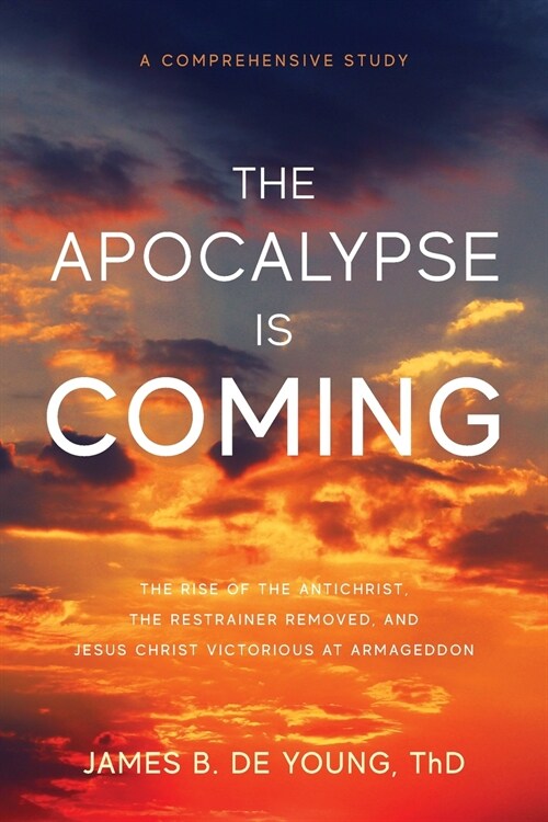 The Apocalypse Is Coming: The Rise of the Antichrist, the Restrainer Removed, and Jesus Christ Victorious at Armageddon (Paperback)