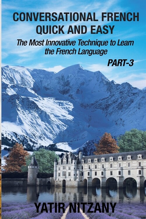 Conversational French Quick and Easy - PART III: The Most Innovative Technique To Learn the French Language (Paperback)