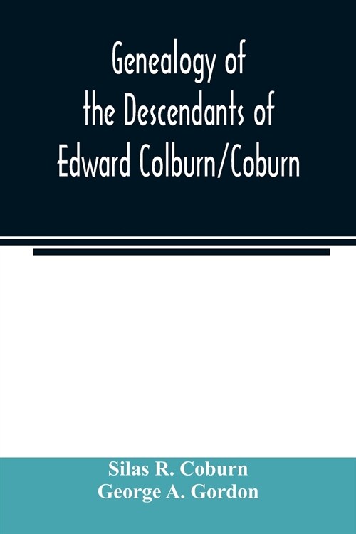 Genealogy of the descendants of Edward Colburn/Coburn; came from England, 1635; purchased land in Dracutt on Merrimack, 1668; occupied his purchase, (Paperback)