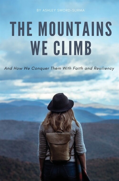 The Mountains We Climb: And How We Conquer Them With Faith and Resiliency (Paperback)