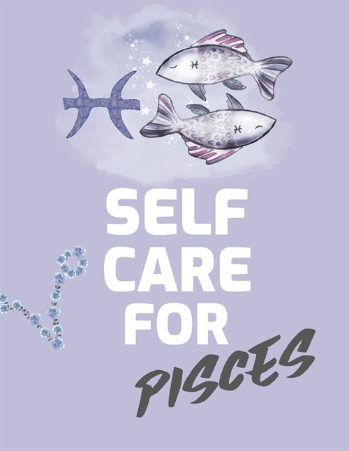 Self Care For Pisces: For Adults For Autism Moms For Nurses Moms Teachers Teens Women With Prompts Day and Night Self Love Gift (Paperback)