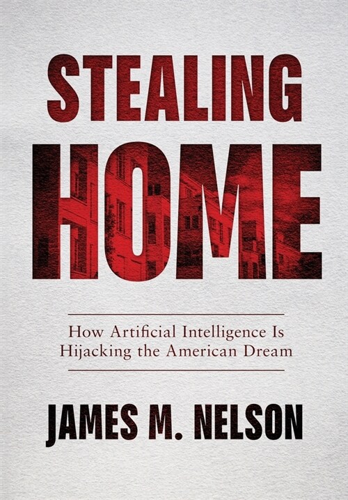 Stealing Home: How Artificial Intelligence Is Hijacking the American Dream (Hardcover)