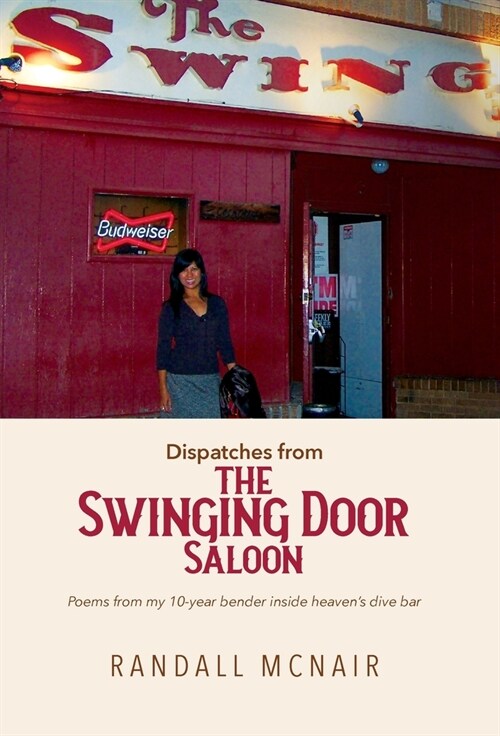 Dispatches from the Swinging Door Saloon: Poems from my 10-year bender inside heavens dive bar (Hardcover)