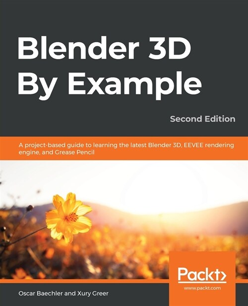 Blender 3D By Example : A project-based guide to learning the latest Blender 3D, EEVEE rendering engine, and Grease Pencil (Paperback, 2 Revised edition)