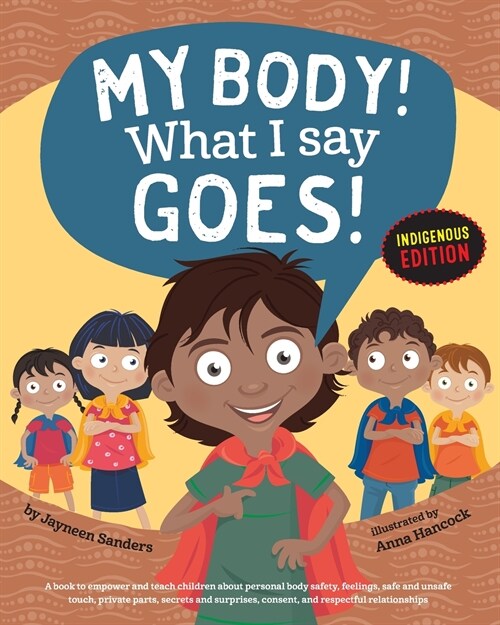 My Body! What I Say Goes! Indigenous Edition: Teach Children Body Safety, Safe/Unsafe Touch, Private Parts, Secrets/Surprises, Consent, Respect (Int E (Paperback, Indigenous for)