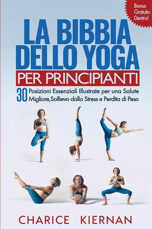 La Bibbia Dello Yoga Per Principianti: 30 Posizioni Essenziali Illustrate per una Salute Migliore, Sollievo dallo Stress e Perdita di Peso (Paperback)