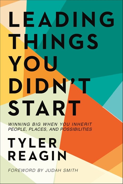 Leading Things You Didnt Start: Winning Big When You Inherit People, Places, and Possibilities (Hardcover)