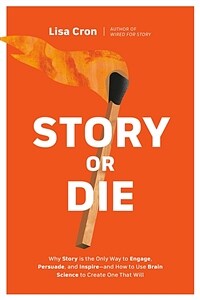 Story or Die: How to Use Brain Science to Engage, Persuade, and Change Minds in Business and in Life (Paperback)